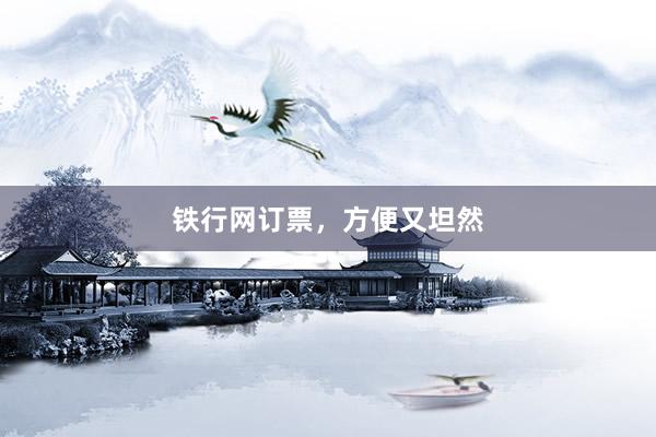 铁行网订票,方便又坦然